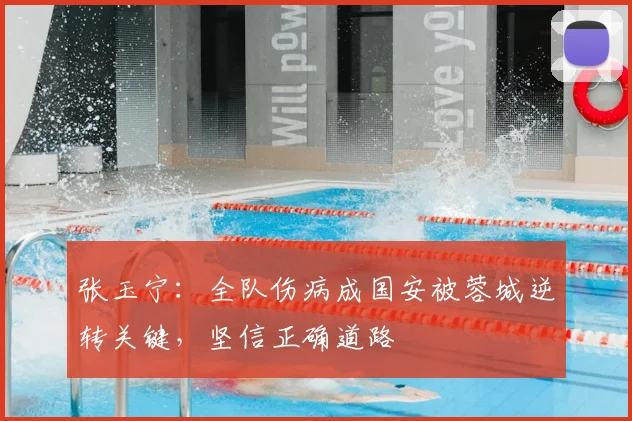 张玉宁:全队伤病成国安被蓉城逆转关键,坚信正确道路