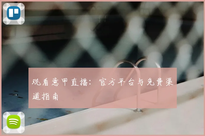 观看意甲直播：官方平台与免费渠道指南