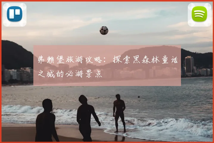 弗赖堡旅游攻略:探索黑森林童话之城的必游景点
