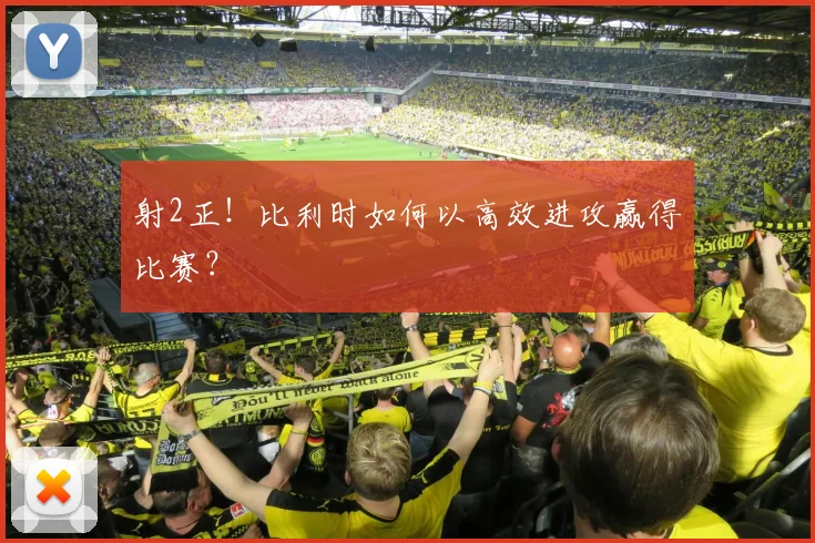 射2正！比利时如何以高效进攻赢得比赛？